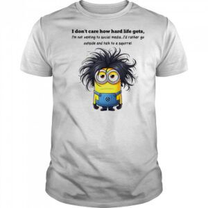 Minion I don’t care how hard life gets I’m not venting to social media shirt