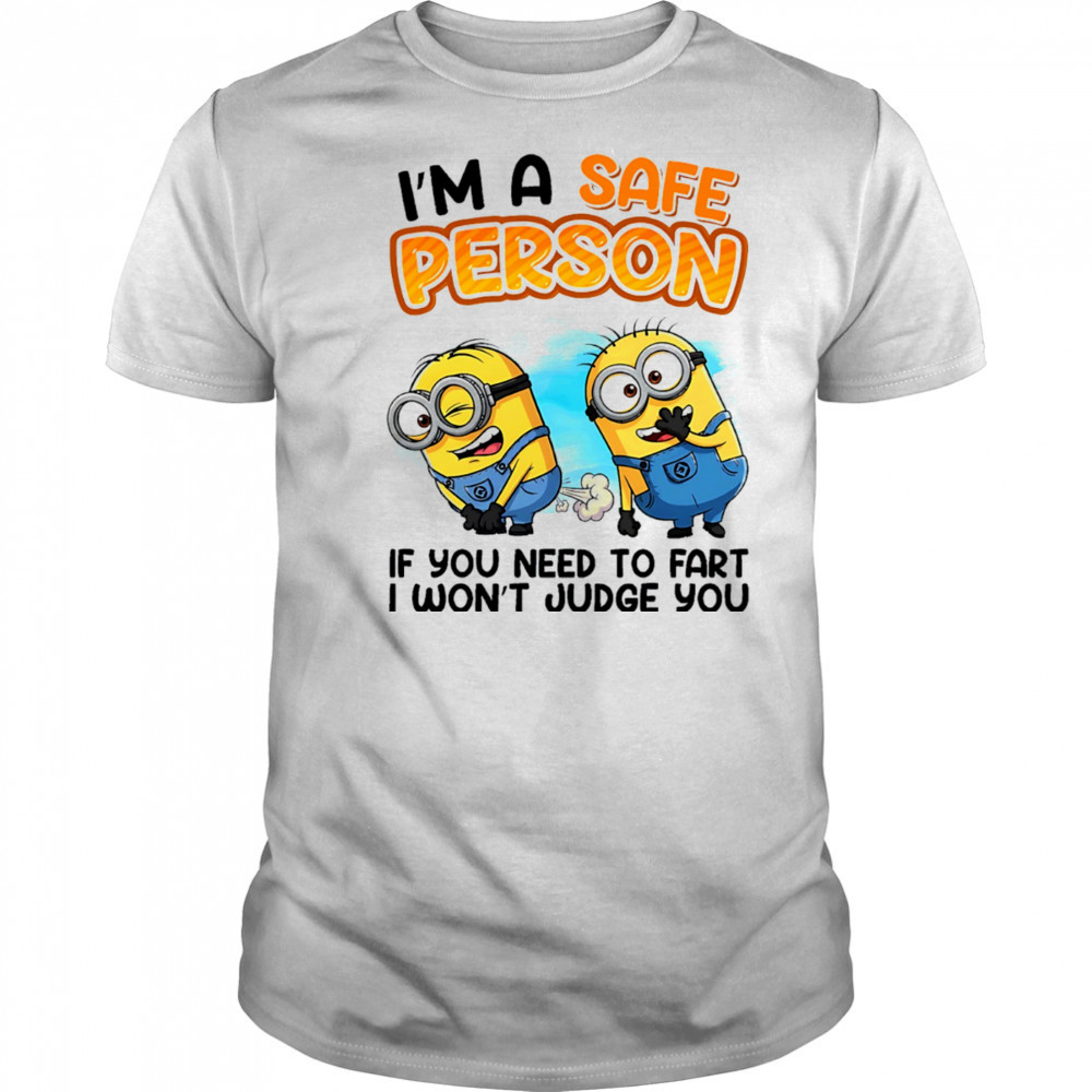 Minion I’m a safe person if you need to fart I won’t judge you shirt