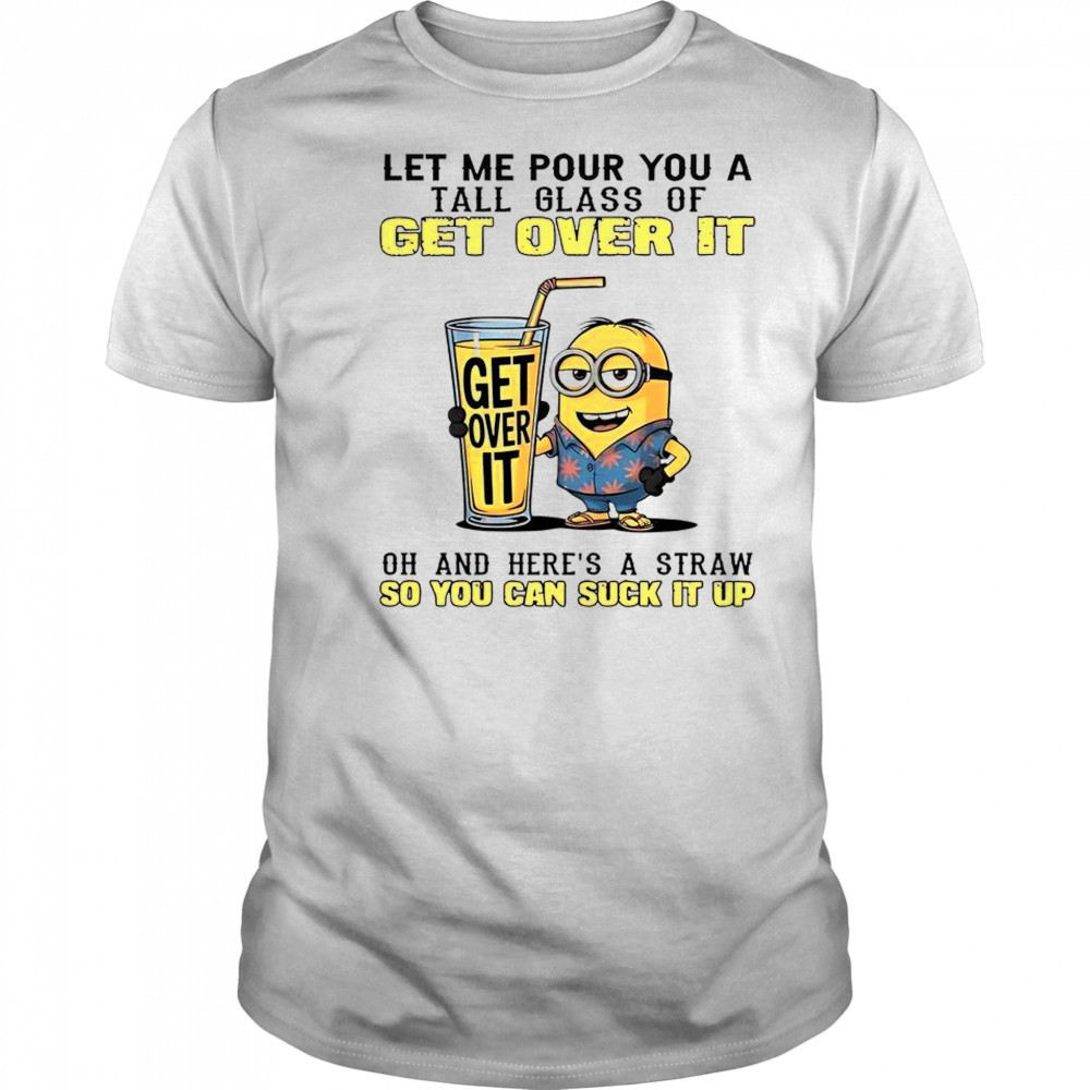 Minion Let Me Pour You A Tall Glass Of Get Over It T-Shirt