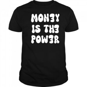Money is the power shirt