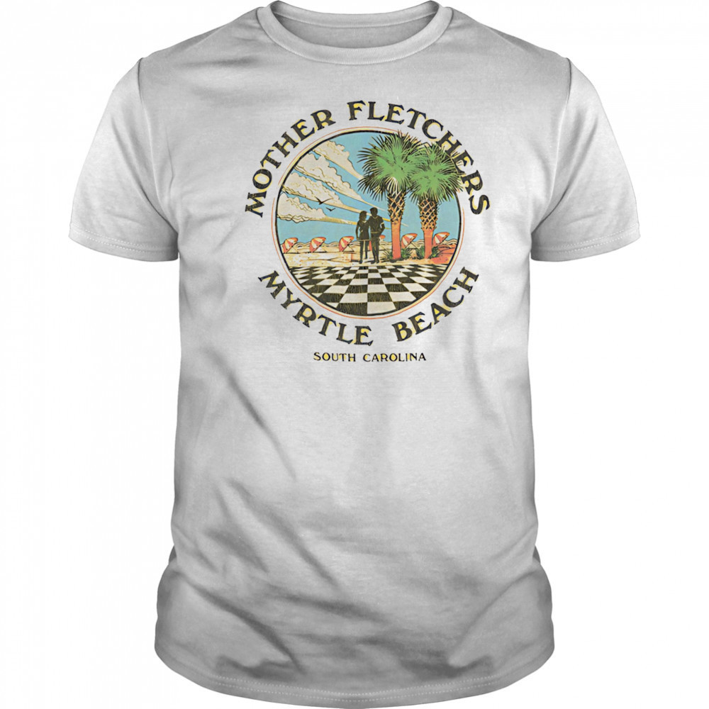 Mother fletchers myrtle beach shirt