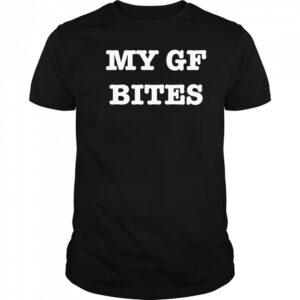 My gf bites shirt