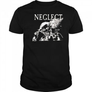 Neglect Fuck Life shirt