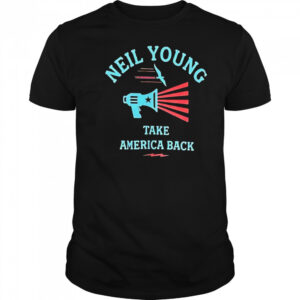 Neil Young take America back shirt