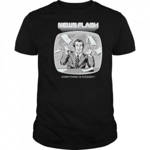 News Flash Everything Is Fucked T-shirt
