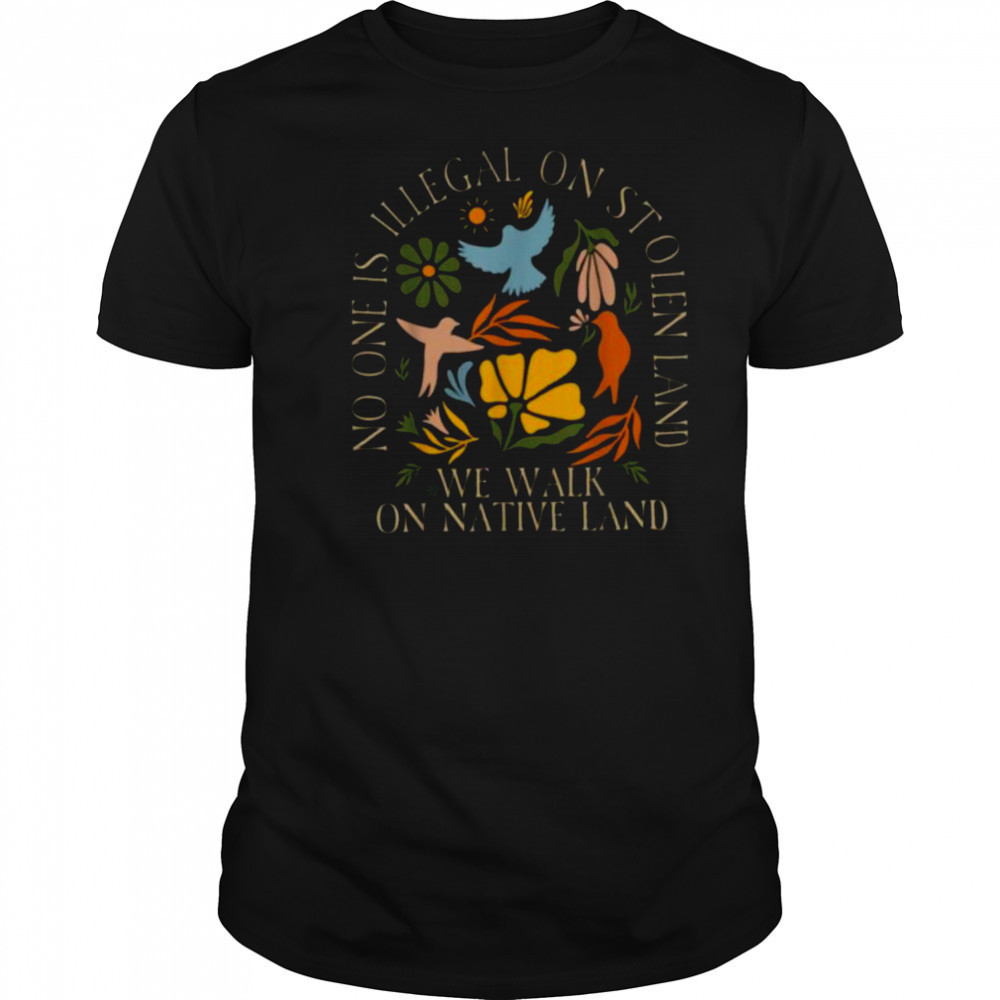 No One Is Illegal On Stolen Land Floral Activist Protest T Shirt