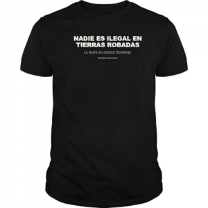No One is Illegal on Stolen Land Nadie Es Ilegal En Tierras Robadas Shirt
