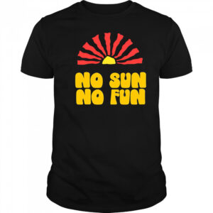No Sun No Fun Quote shirt