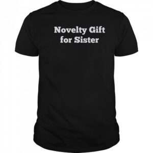 Novelty Gift For Sister T-Shirt