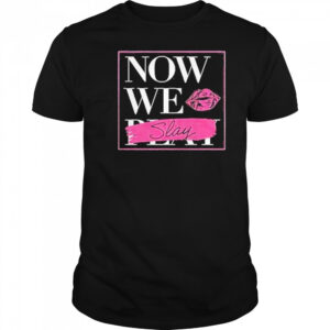 Now We Slay Shirt