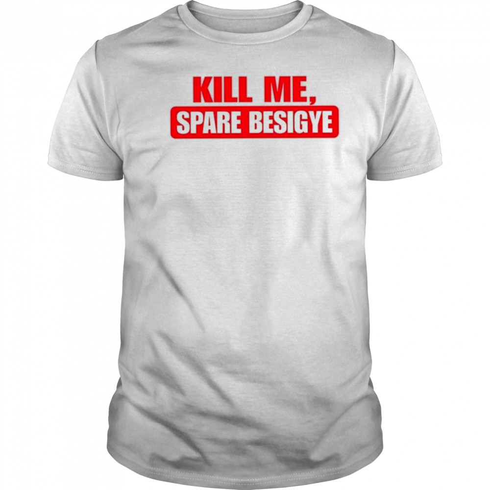 Nyanjura Doreen Omutatina Kill Me Spare Besigye Shirt