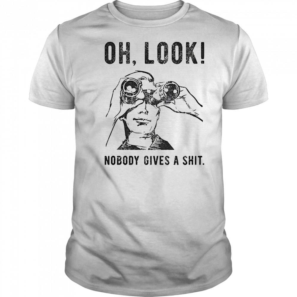 Oh look nobody gives a shit shirt