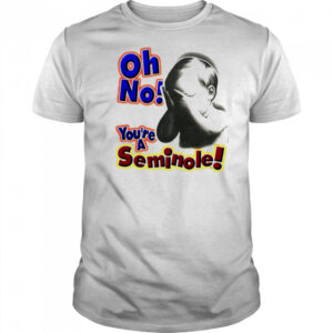 Oh No You’re A Seminole shirt