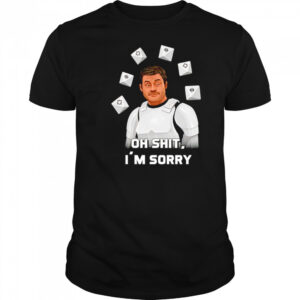 Oh shit I’m sorry shirt
