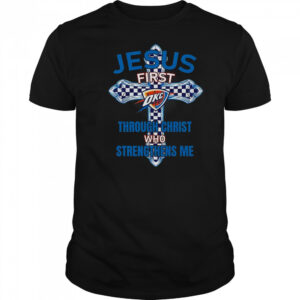Oklahoma City Thunder Jesus First Through Christ Who Strengthens Me T-Shirt