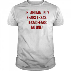 Oklahoma only fears Texas Texas fears no one shirt