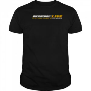 On Patrol Live I’m Proud Member Of Opnation T-Shirt
