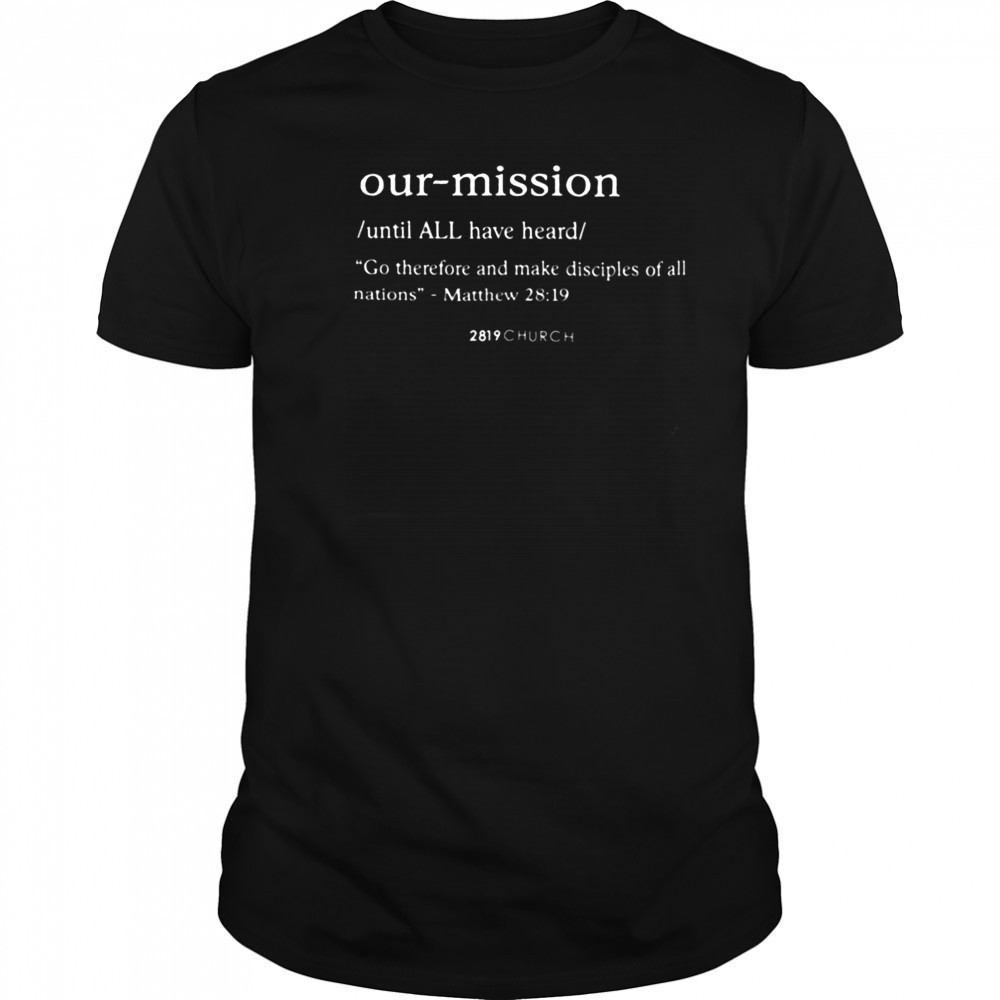 Our mission go therefore and make disciples of all nations shirt