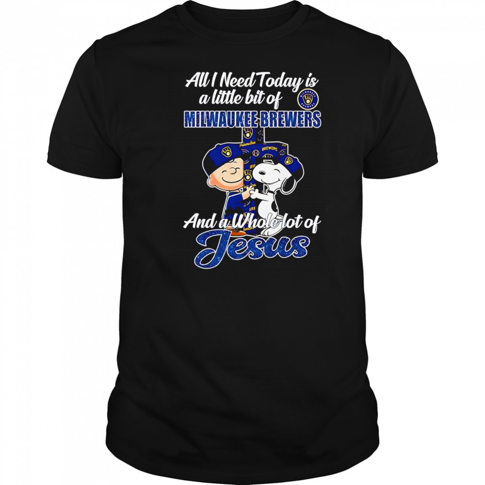 Peanuts all I need today is a little bit of Milwaukee Brewers and a whole lot of Jesus shirt