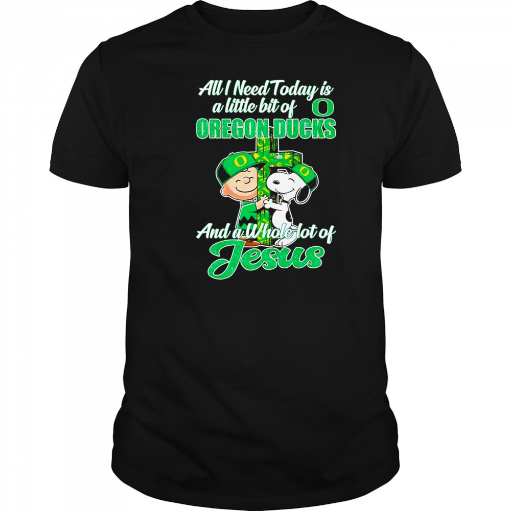 Peanuts all I need today is a little bit of Oregon Ducks and a whole lot of Jesus shirt