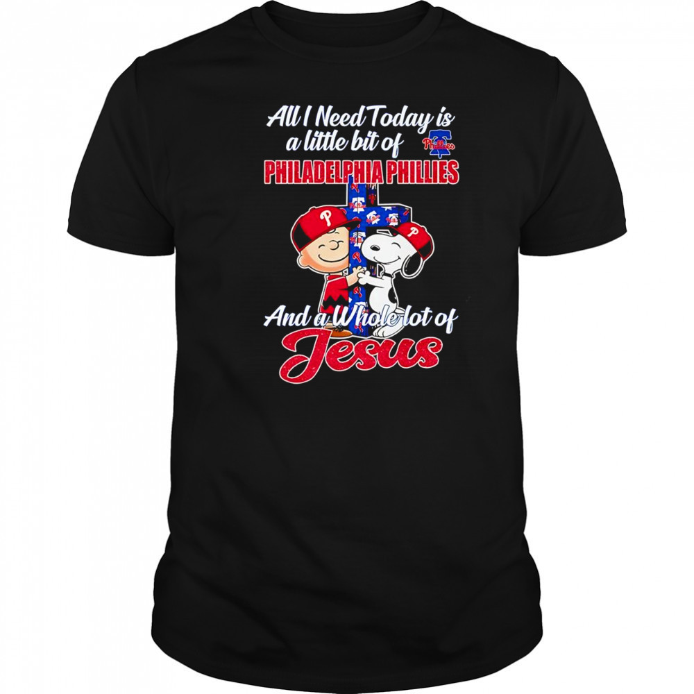 Peanuts all I need today is a little bit of Philadelphia Phillies and a whole lot of Jesus shirt