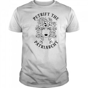 Petrify The Patriarchy Girl shirt