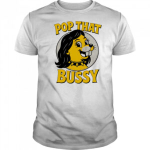 Pop That Bussy Buc-ee’s funny shirt