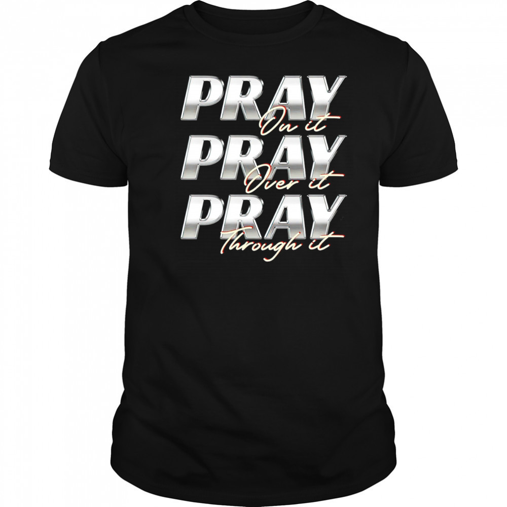 Pray on it Pray over it Pray through it vintage shirt