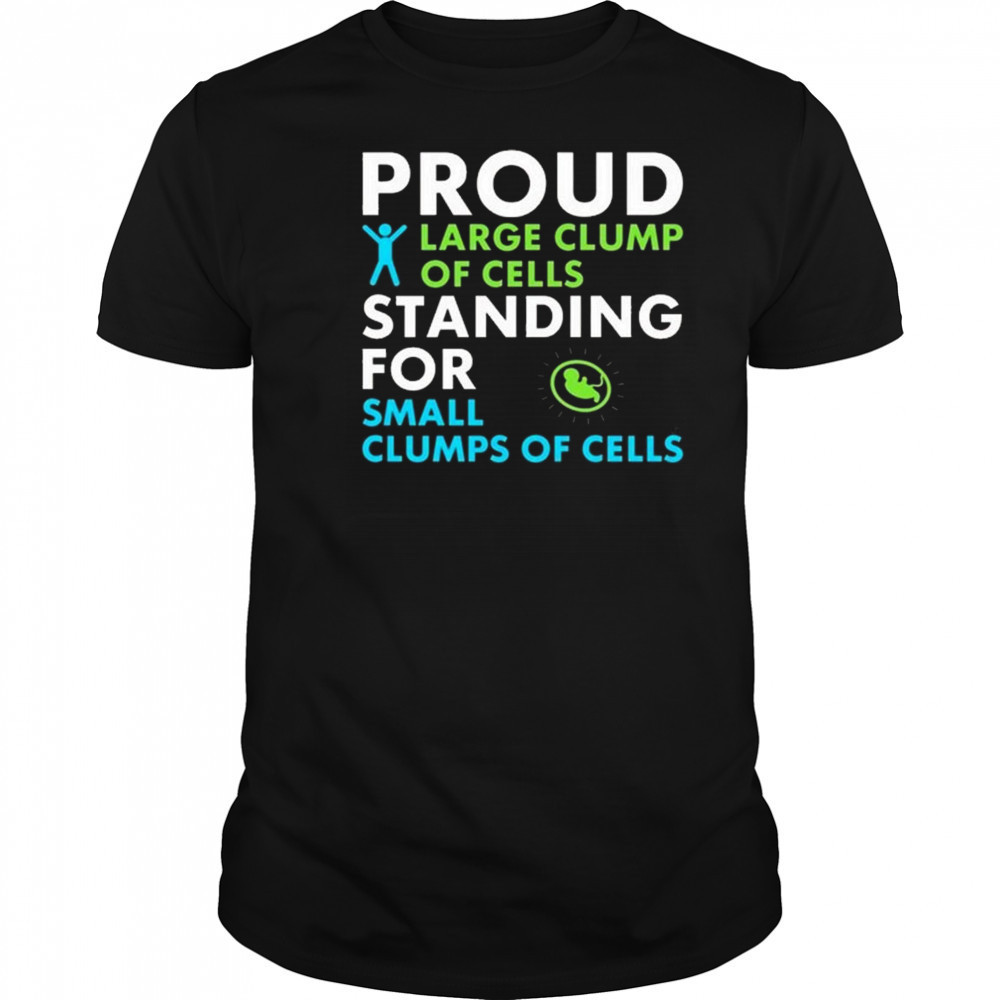 Proud Large Clump Of Cells Standing For Small Clumps Of Cells Shirt