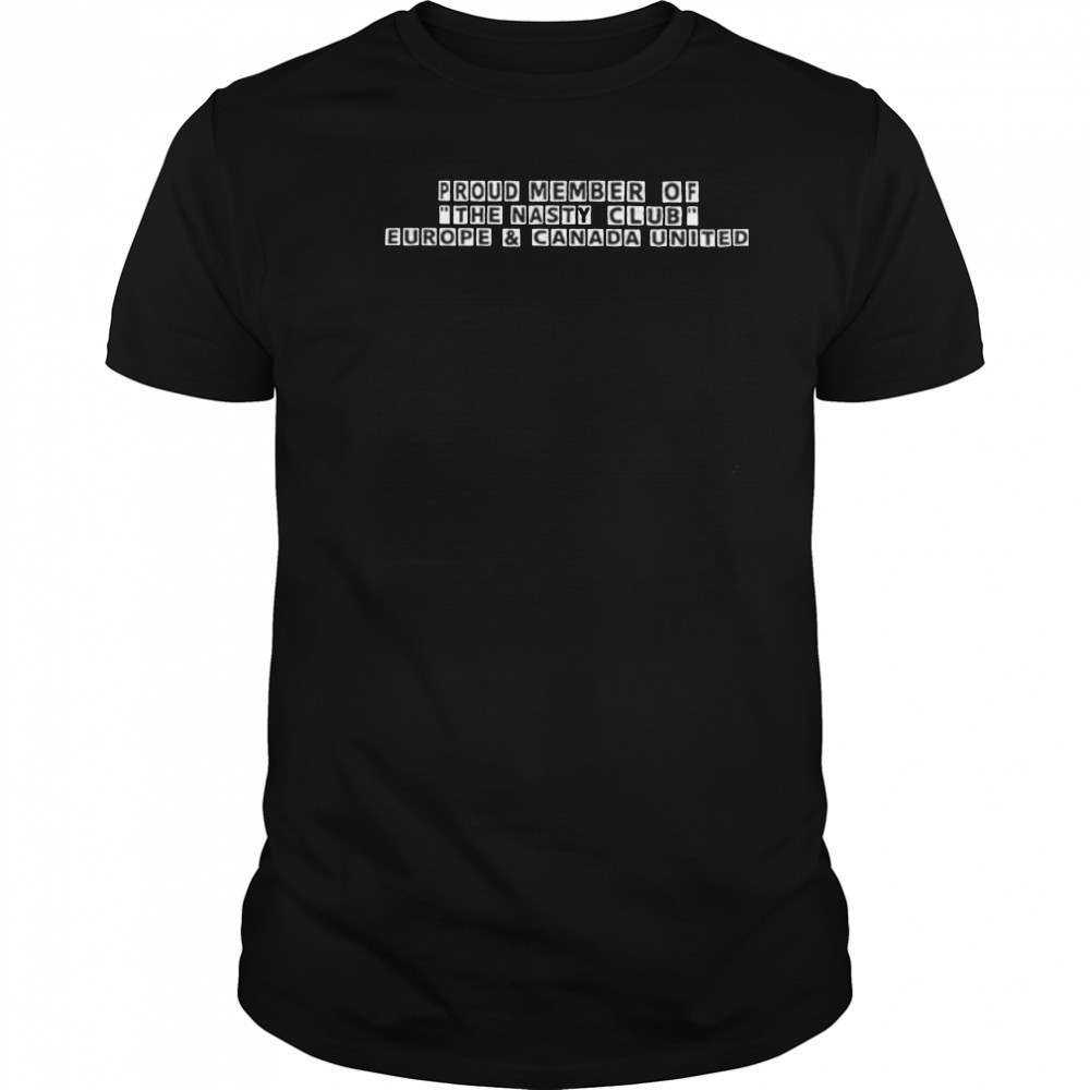 Proud member of the nasty club Europe shirt