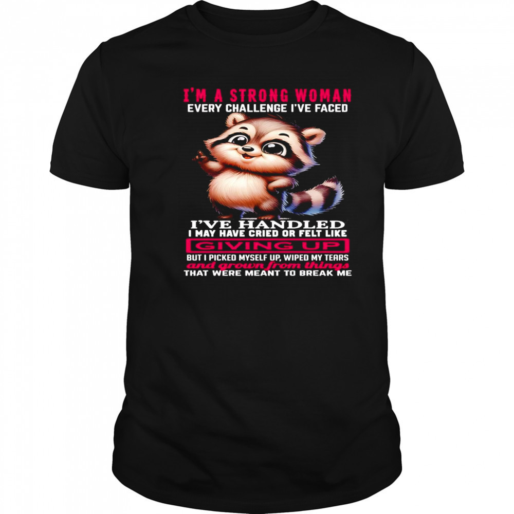 Raccoon I’m a strong woman every challenge I’ve faced I’ve handled I may have cried shirt Raccoon I’m a strong woman every challenge I’ve faced I’ve handled I may have cried shirt