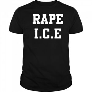 Rape ICE shirt