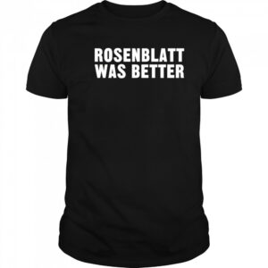 Rosenblatt was better shirt
