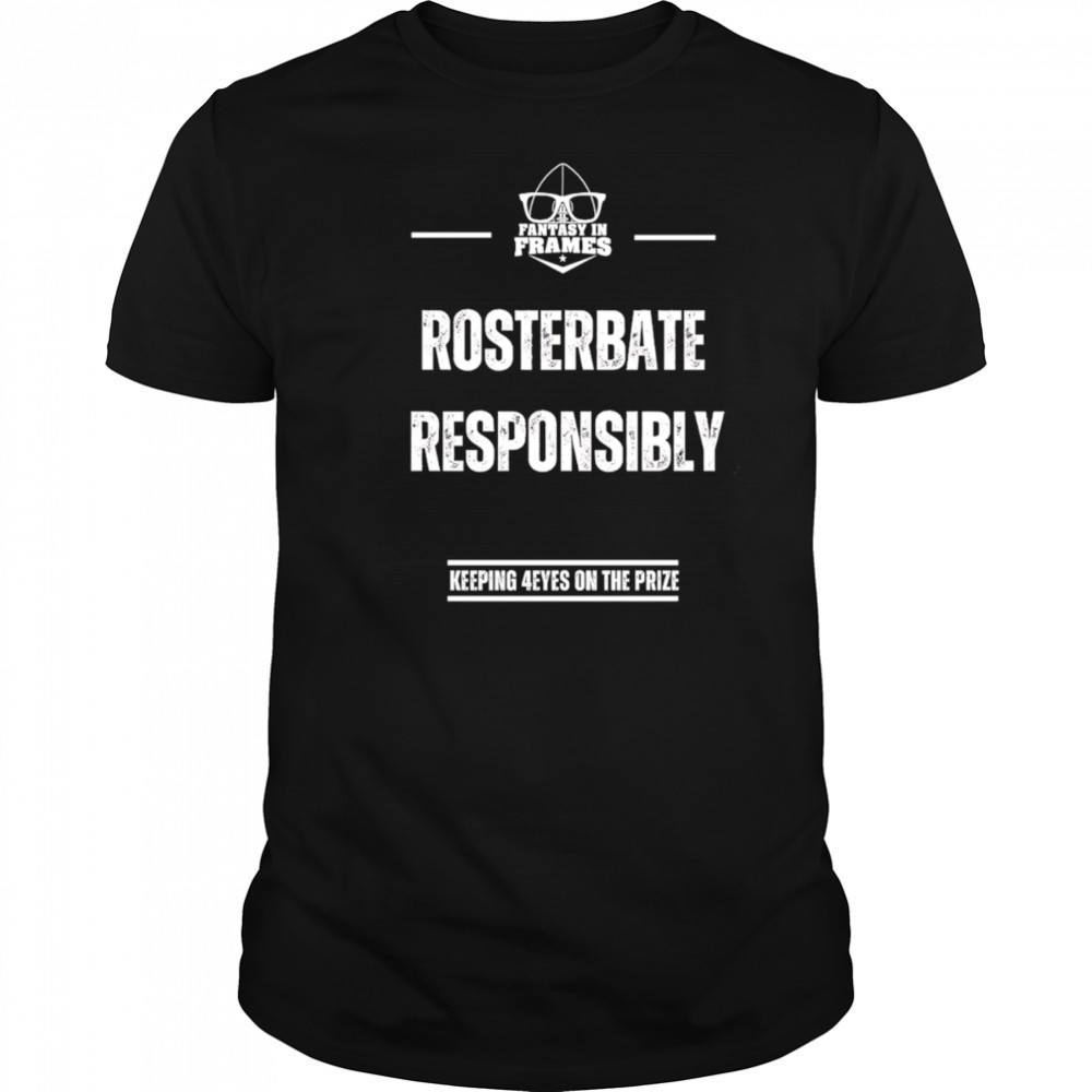 Rosterbate Responsibly keeping 4eyes on the prize shirt