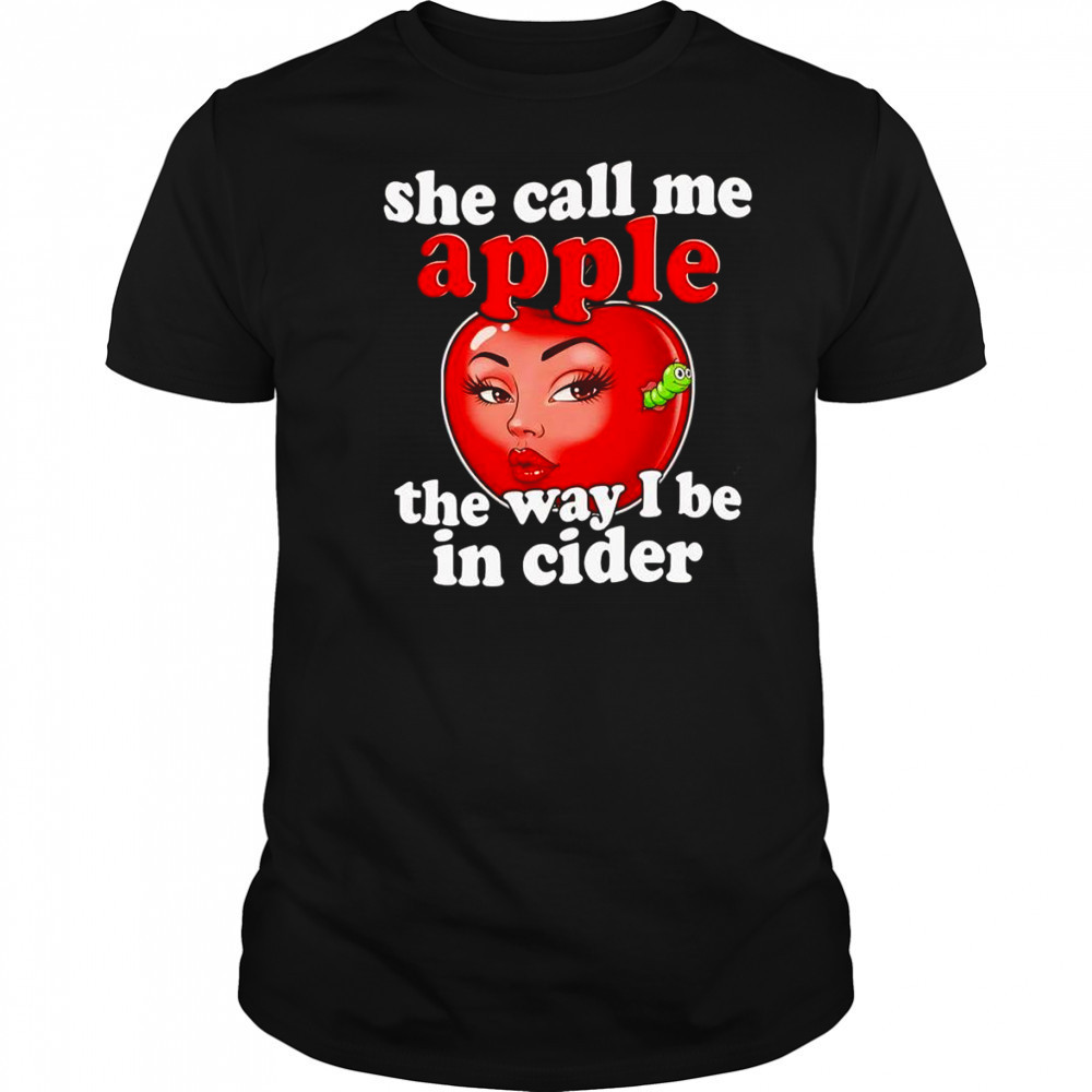 She call me apple the way I be in cider shirt
