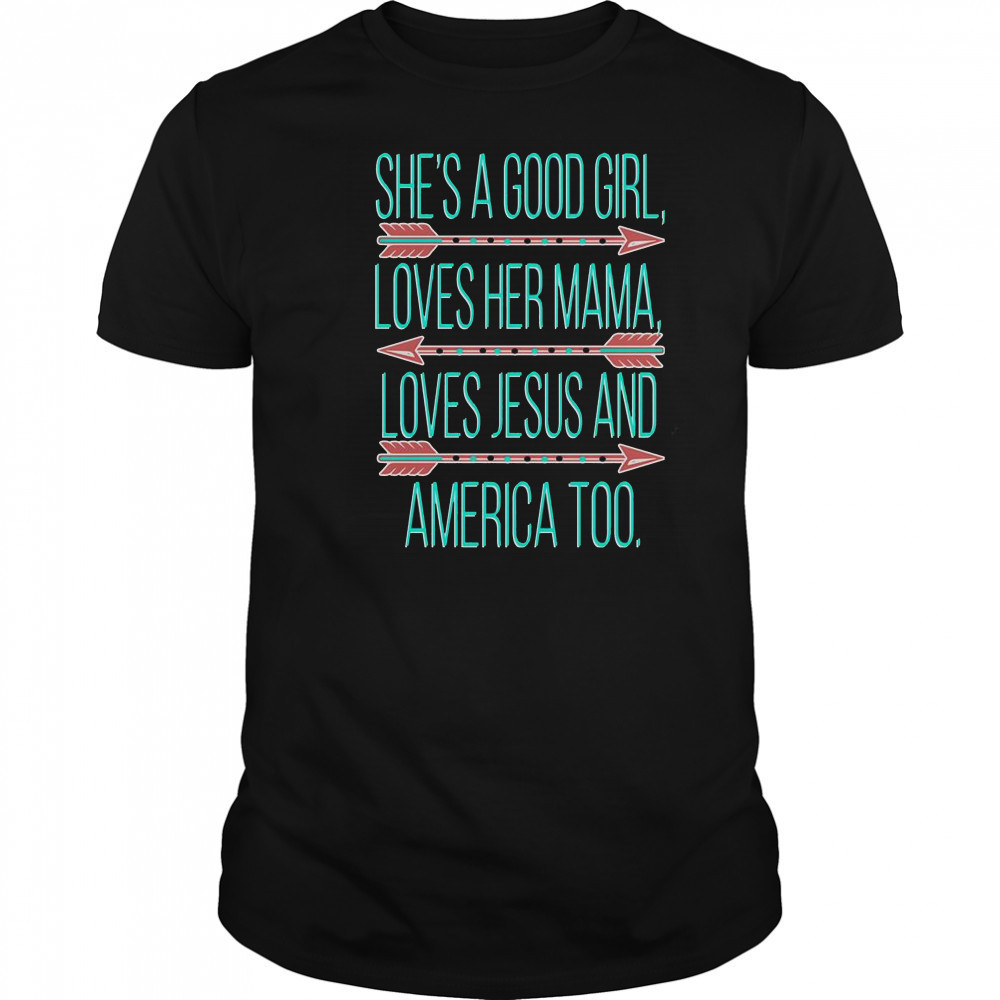 She’s A Good Girl Love Her Mama Jesus And America T-Shirt