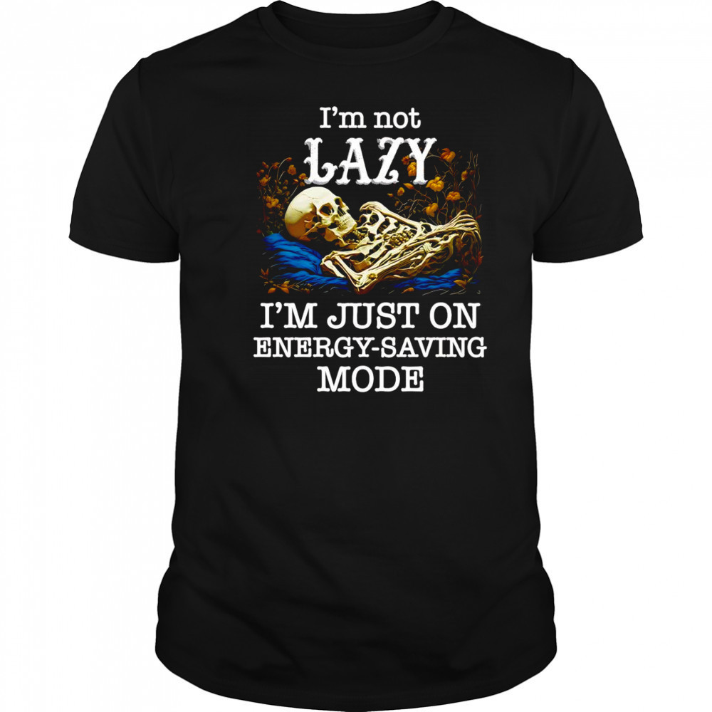 Skeleton I’m not lazy I’m just on energy saving mode shirt