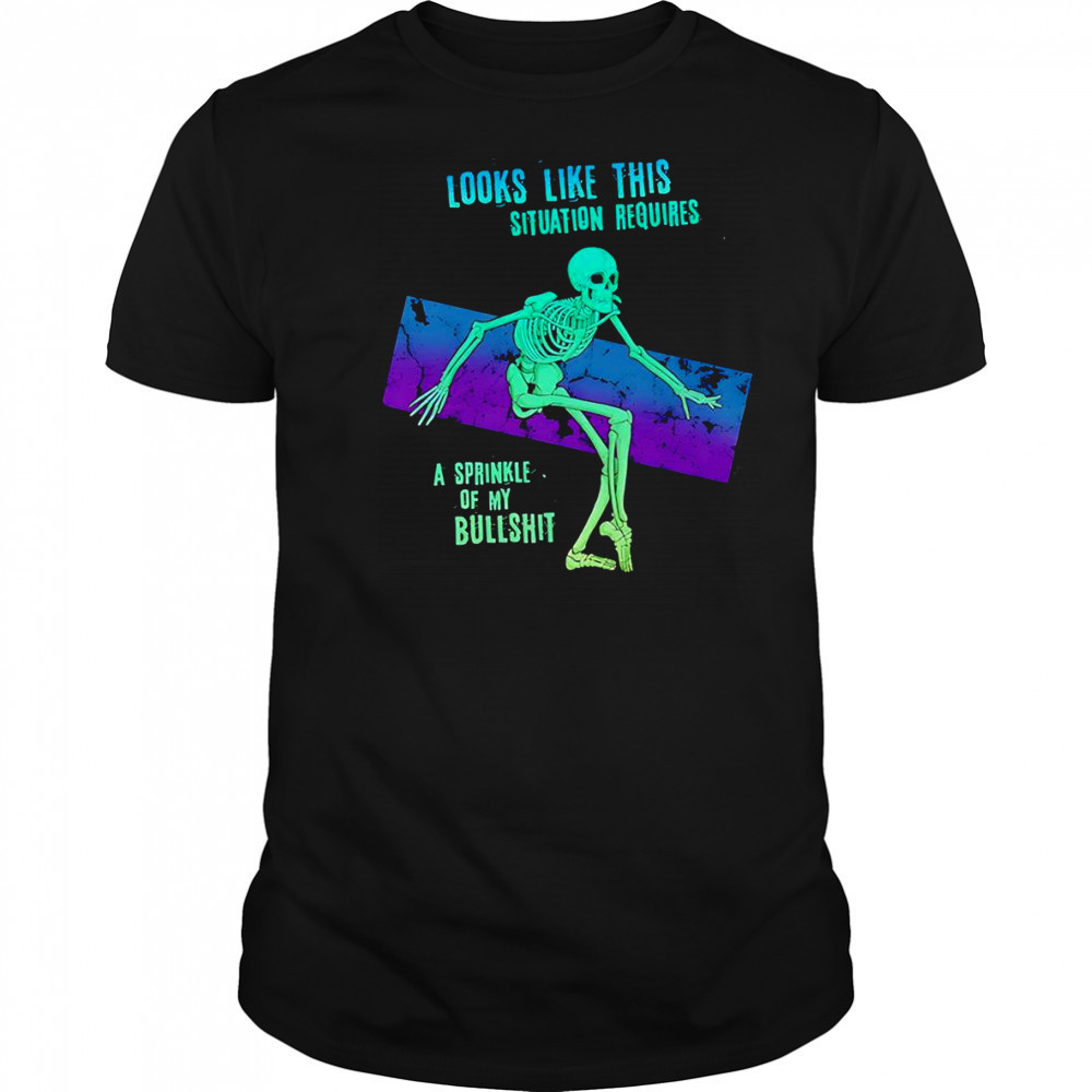 Skeleton looks like this situation requires a sprinkle of my bullshit shirt