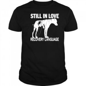 Still In Love Recovery Language shirt