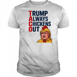 TACO Trump Always Chickens Out Shirt