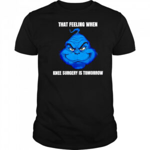 That feeling when knee surgery is tomorrow meme shirt
