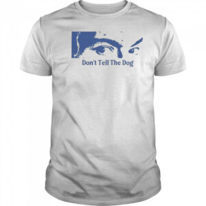 Toothache Don’t Tell The Dog Shirt