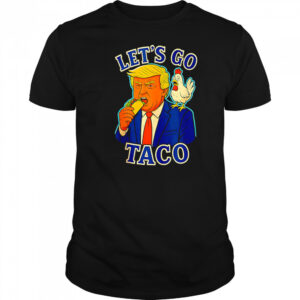 Trump Taco Chicken Parody Let’s Go Taco Humor shirt