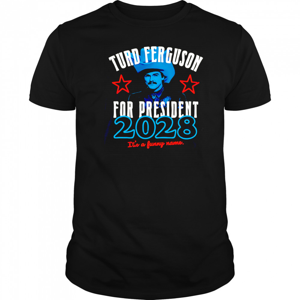 Turd Ferguson for president 2028 It’s a funny name shirt