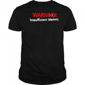 Warning Insufficient Memory shirt