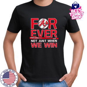 Atlanta Braves Forever Not Just When We Win shirt
