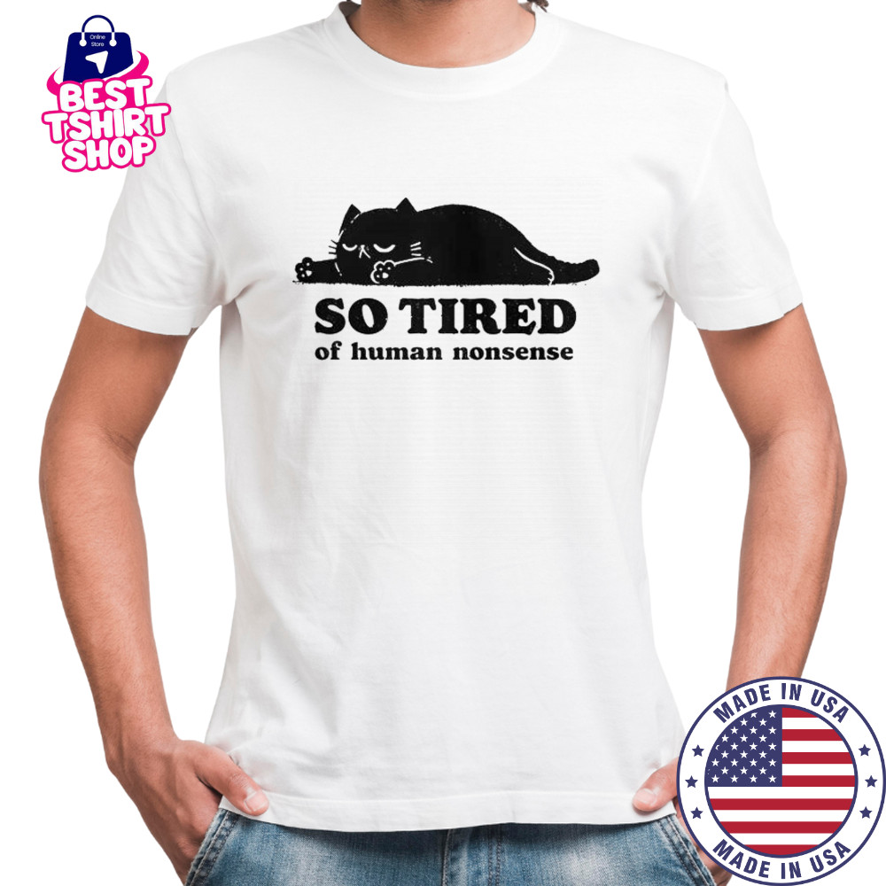 Cat So Tired Of Human Nonsense T-Shirt