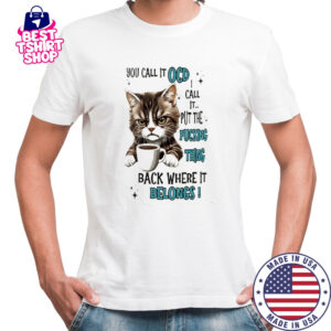 Cat you call it ocd I call it put the fucking thing back where it belongs shirt