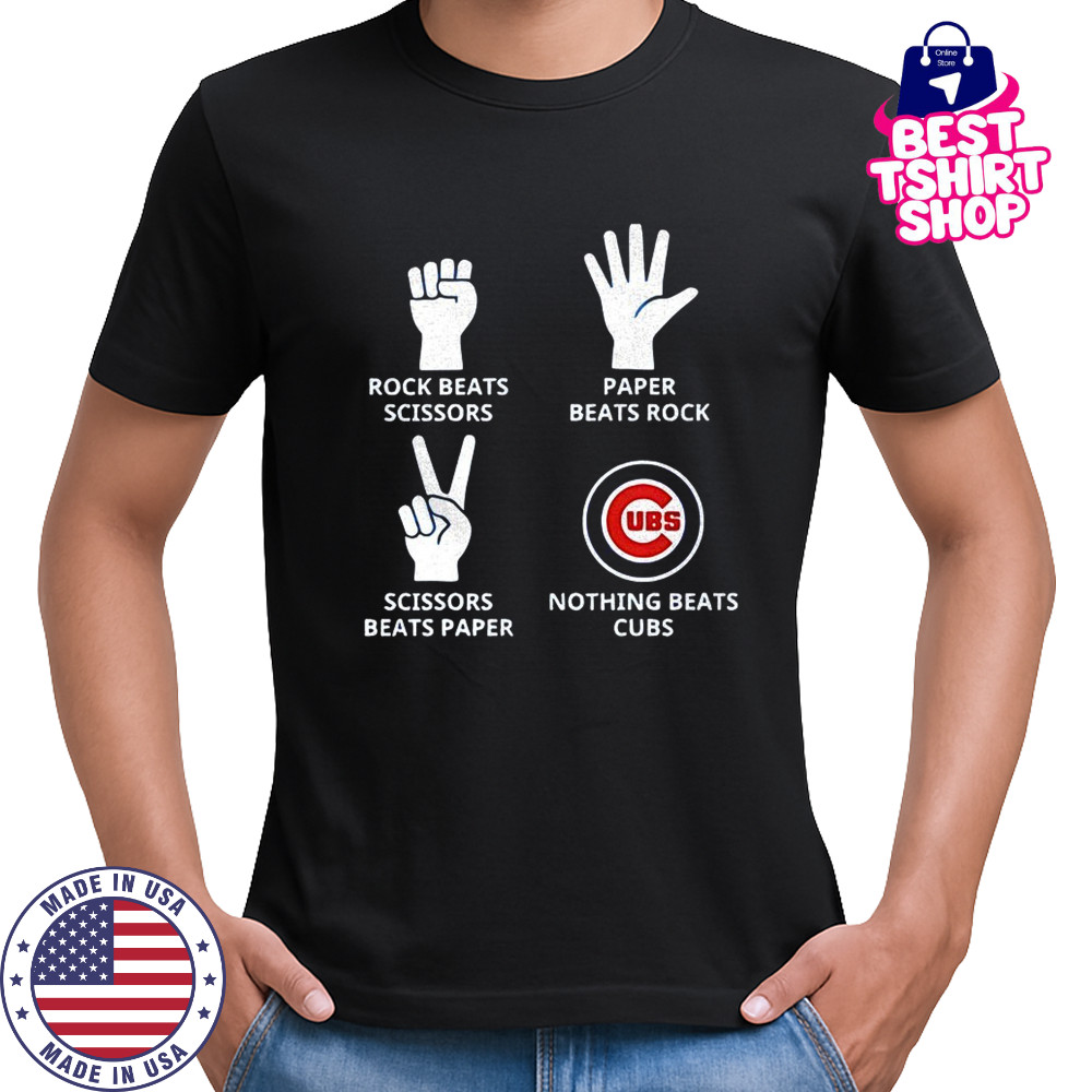 Chicago Cubs rock beats scissors paper beats rock scissors beats paper nothing beats Cubs shirt