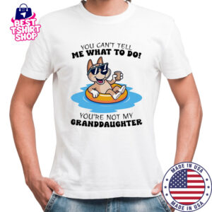 Dog you can’t tell me what to do you’re not my granddaughter shirt